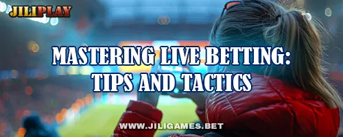 Mastering Live Betting: Tips and Tactics