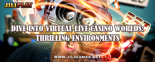 Dive into Virtual Live Casino Worlds: Thrilling Environments