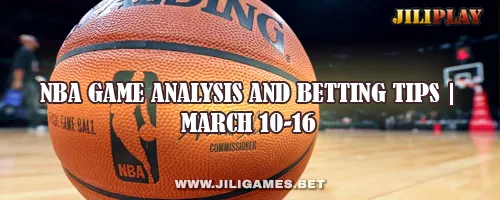 NBA Game Analysis and Betting Tips | March 10-16