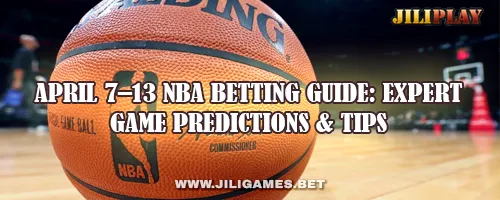 April 7–13 NBA Betting Guide: Expert Game Predictions & Tips