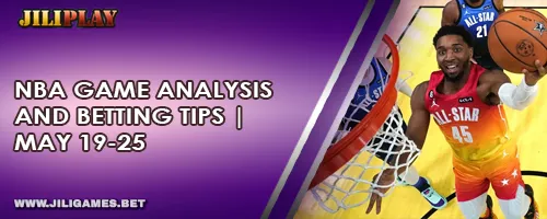 NBA Game Analysis and Betting Tips for May 19–25 (Philippines Edition)