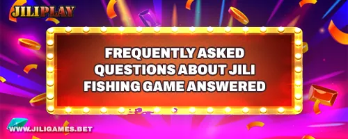 Frequently Asked Questions about JILI Fishing Game Answered