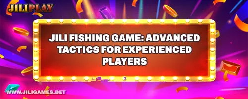 JILI Fishing Game: Advanced Tactics for Experienced Players