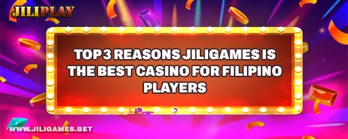 Top 3 Reasons JILIGAMES is the Best Casino for Filipino Players
