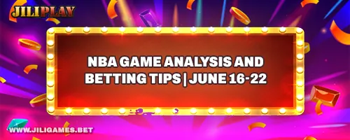 NBA Game Analysis and Betting Tips | June 16-22
