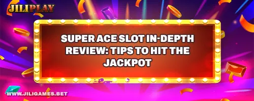 Super Ace Slot In-Depth Review: Tips to Hit the Jackpot